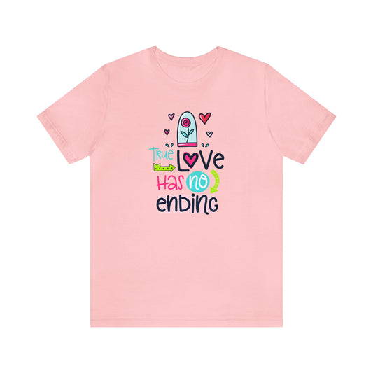 Spread Love Everywhere with 'The True Love Has No Ending' T-Shirts - Shop Now!