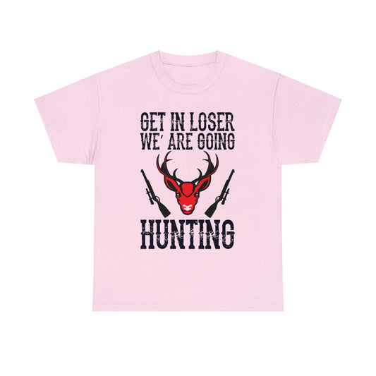 Explore the Outdoors in Style with Our 'Get in Loser, We're Going Hunting' T-Shirts