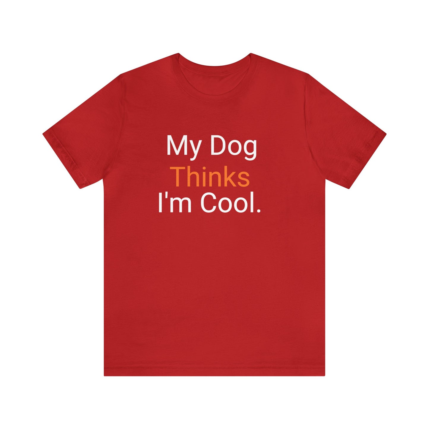 My dog Thinks I'm Cool - Funny Dog Shirts - Jersey Short Sleeve Tee