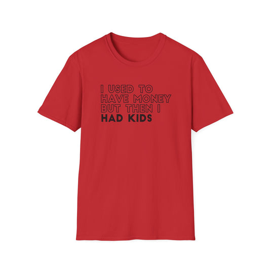 I Used to Have Money But Then I had Kids Tshirt