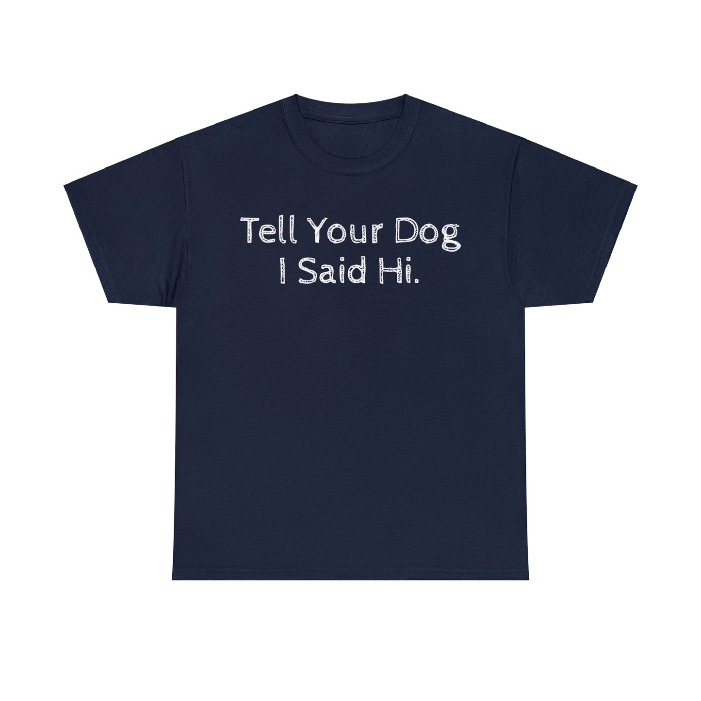 Funny Dog Sayings on t-shirts - Tell Your Dog I Said Hi