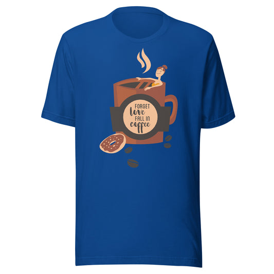Forget Love Fall In Coffee T-shirt - Perfect for Coffee Lovers!