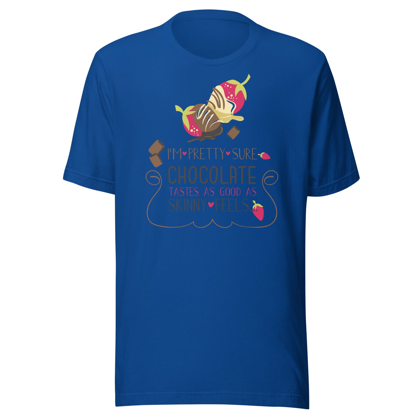 I Am Pretty Sure Chocolate Tastes as Good as Skinny Feels T-Shirt