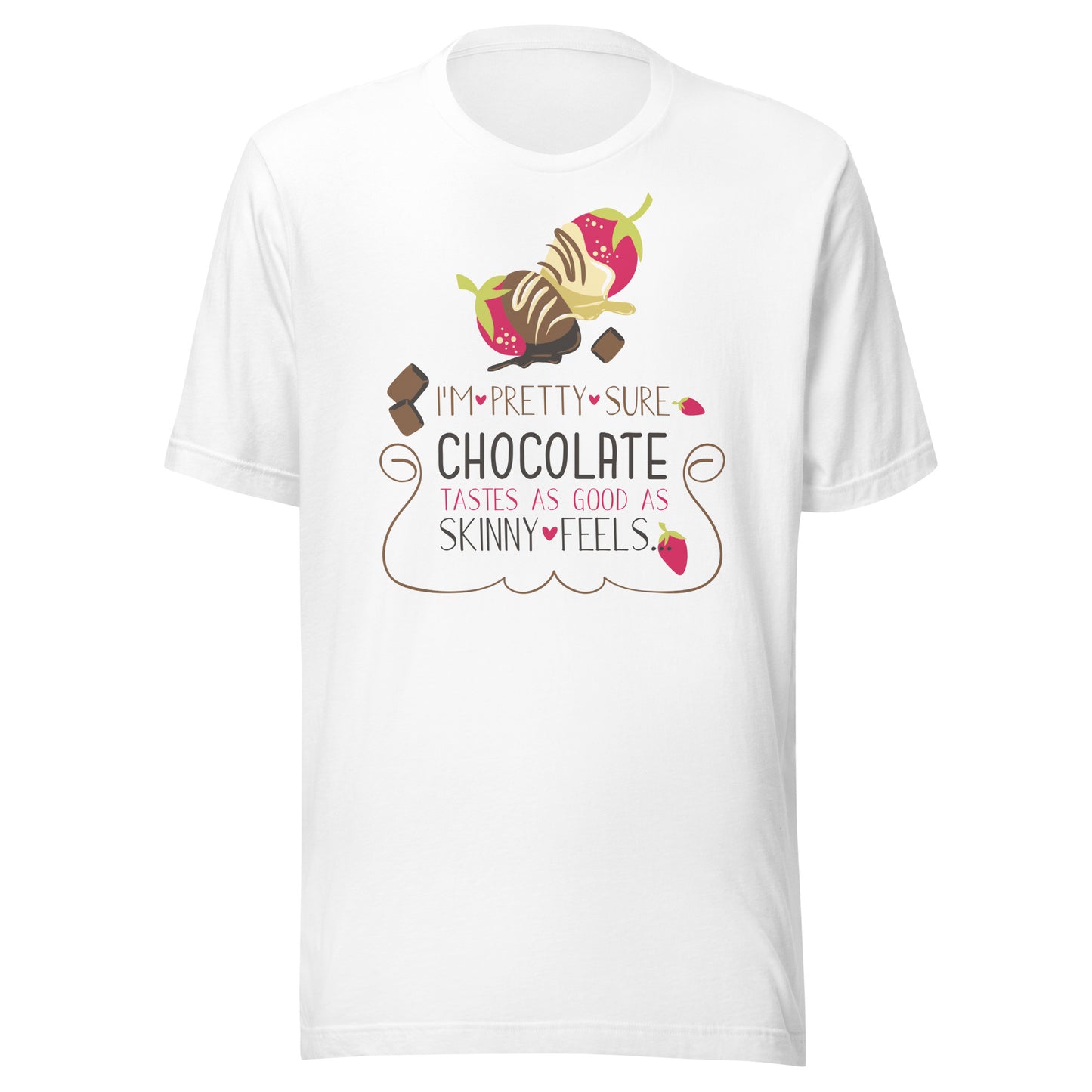 I Am Pretty Sure Chocolate Tastes as Good as Skinny Feels T-Shirt